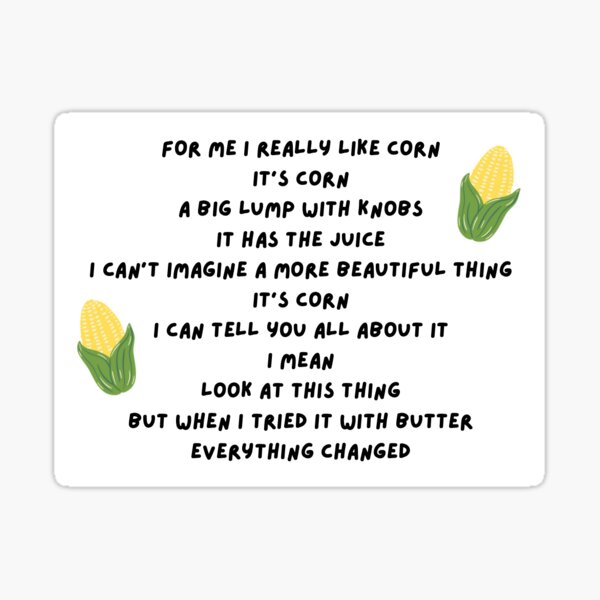 "It's Corn! It has the juice! When I tried it with butter everything