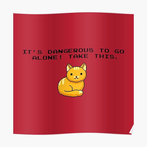 Its Dangerous To Go Alone Take This Cat Poster By Tobiasfonseca Redbubble 6415