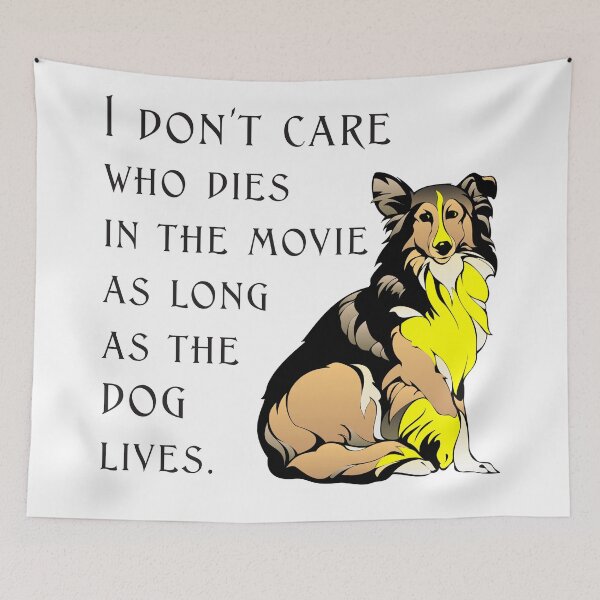 Item preview, I don't care who dies in the movie as long as the dog lives. designed and sold by Deborah Smith.
