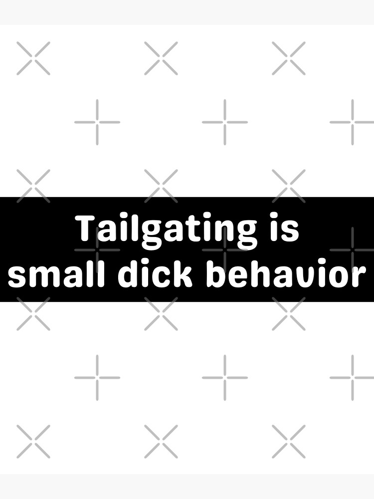 Tailgating Original Bumper Tailgating Is Small Dick Behavior Bumper Poster For Sale By Yass 0659