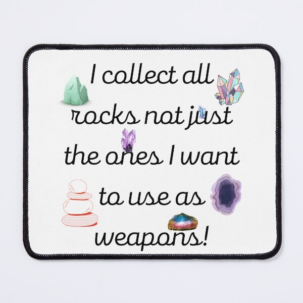 Item preview, I collect all rocks not just the ones I want to use as weapons  designed and sold by MysticalSister.