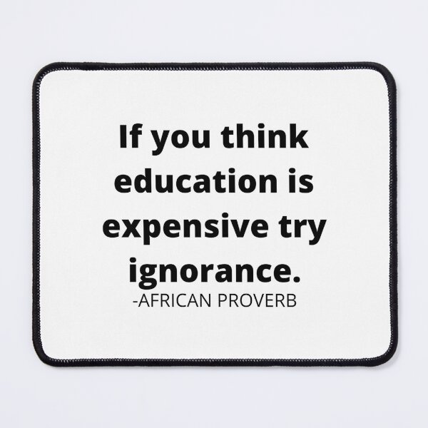 Item preview, African proverb- If you think education is expensive try ignorance. designed and sold by AfricanProverbs.