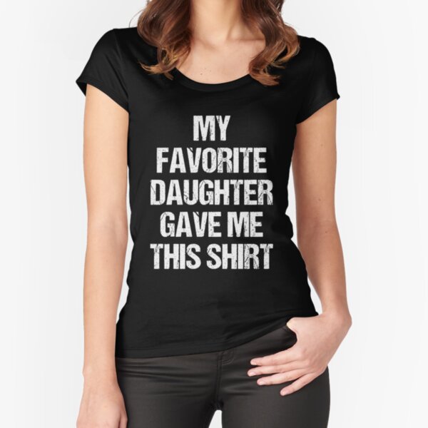 Item preview, My Favorite Daughter Gave me this Shirt Funny  designed and sold by larspat.