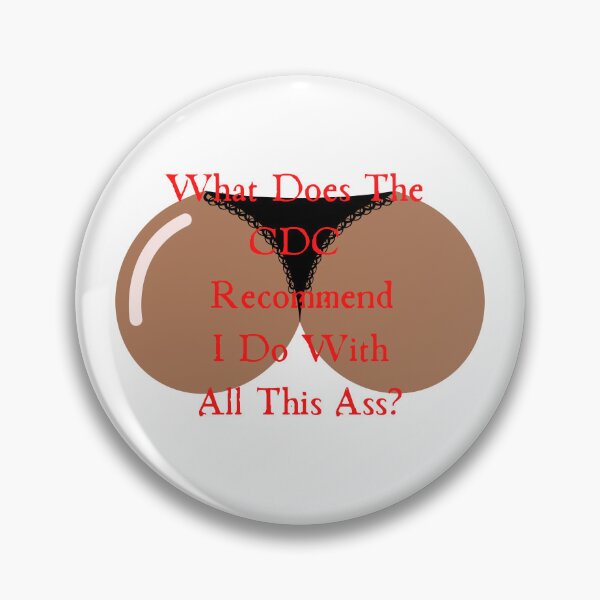 Item preview, What Does The Cdc Recommend I Do With All This Ass designed and sold by CreeDesigns723.
