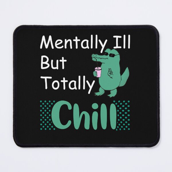 Item preview, mentally ill but totally chill funny crocodile designed and sold by LilaDiams.