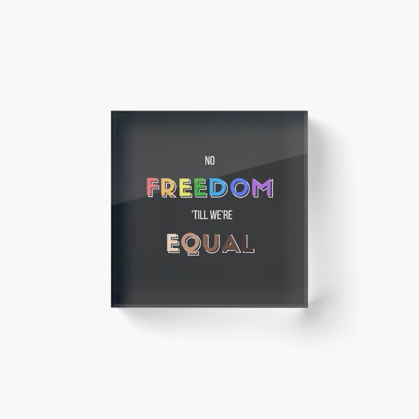 No freedom 'till we're equal Acrylic Block