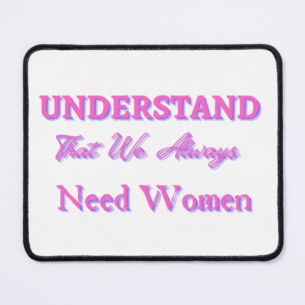 Item preview, Understand That We Always Need Women designed and sold by CreeDesigns723.