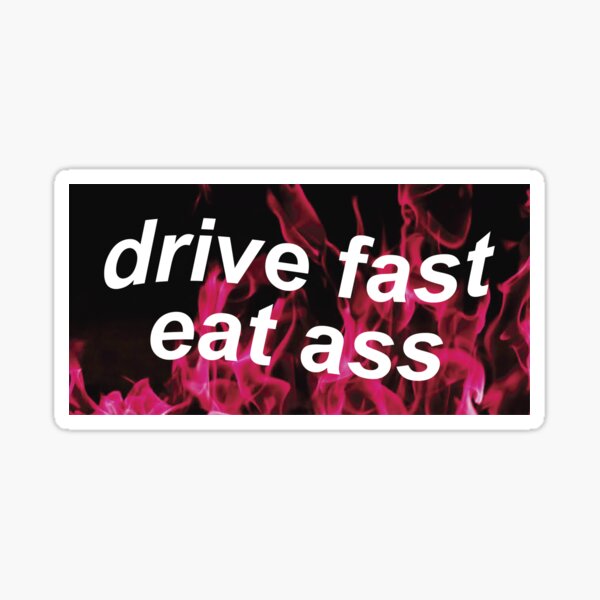 Drive Fast Eat Ass Sticker For Sale By Castl3t0ndesign Redbubble