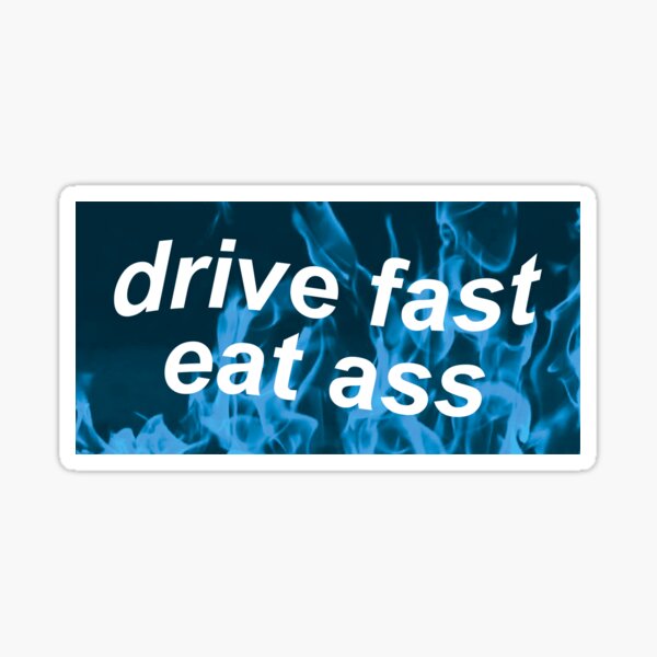 Drive Fast Eat Ass Sticker For Sale By Castl3t0ndesign Redbubble