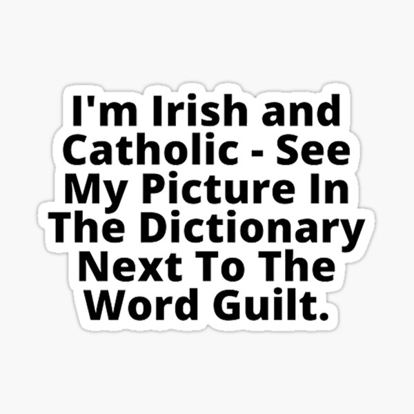i-m-irish-and-catholic-see-my-picture-in-the-dictionary-next-to-the