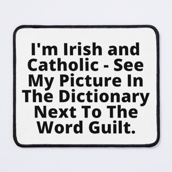 Item preview, I'm Irish and Catholic - see my picture in the dictionary next to the word guilt. designed and sold by Betty Everett.
