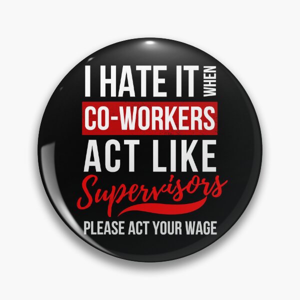 Item preview, I Hate It When Co Workers Act Like Supervisors, Please Act Your Wage designed and sold by GeeHanz.