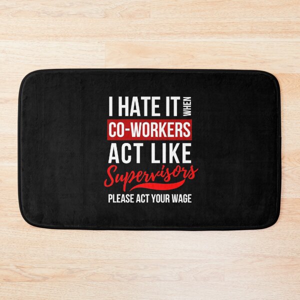 Item preview, I Hate It When Co Workers Act Like Supervisors, Please Act Your Wage designed and sold by GeeHanz.