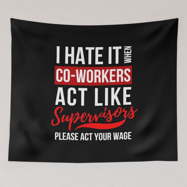 Item preview, I Hate It When Co Workers Act Like Supervisors, Please Act Your Wage designed and sold by GeeHanz.