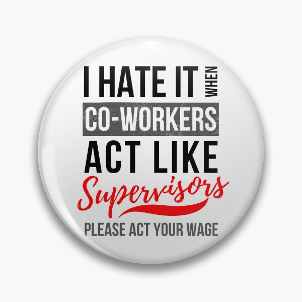 Item preview, I Hate It When Co Workers Act Like Supervisors, Please Act Your Wage designed and sold by GeeHanz.