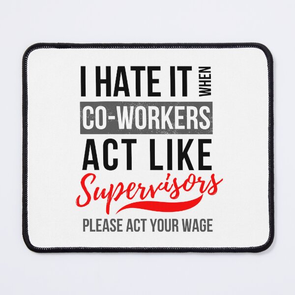 Item preview, I Hate It When Co Workers Act Like Supervisors, Please Act Your Wage designed and sold by GeeHanz.