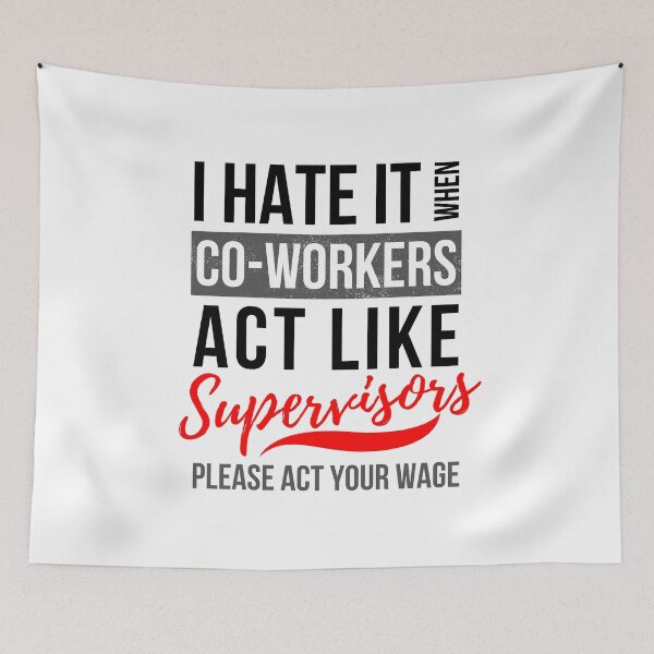 Item preview, I Hate It When Co Workers Act Like Supervisors, Please Act Your Wage designed and sold by GeeHanz.