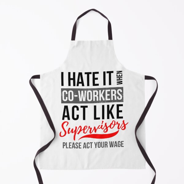 Item preview, I Hate It When Co Workers Act Like Supervisors, Please Act Your Wage designed and sold by GeeHanz.