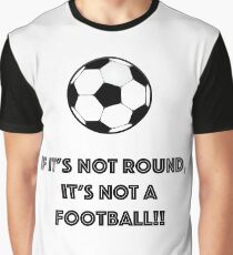 If it's not round, it's not a football! Graphic T-Shirt