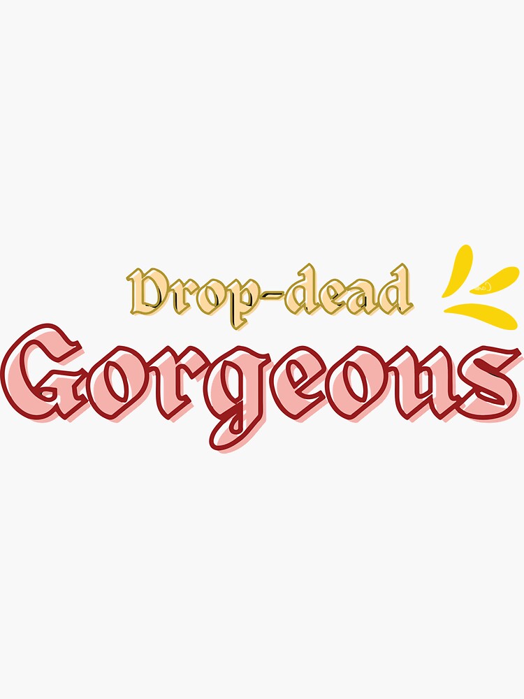 Drop Dead Gorgeous Sticker For Sale By Uhsohanasmart Redbubble 5591