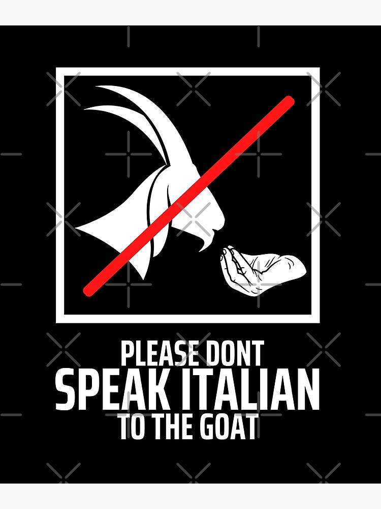 "Please Don’t Speak Italian To The Goat" Poster for Sale by diip Redbubble