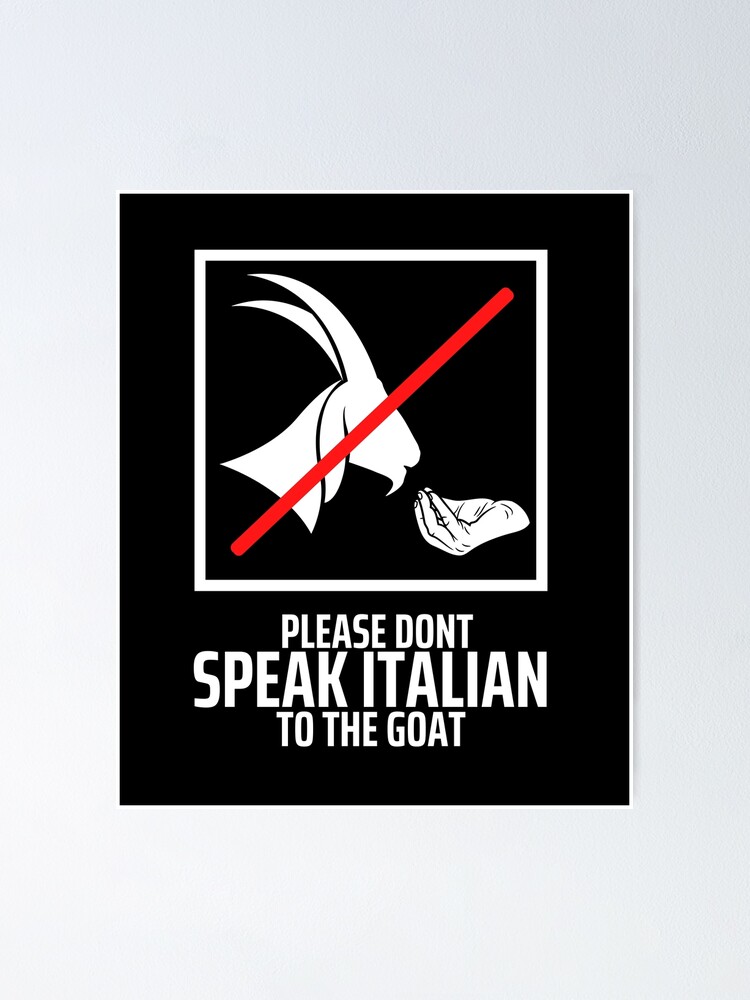 "Please Don’t Speak Italian To The Goat" Poster for Sale by diip Redbubble