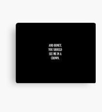 And Honey, You Should See Me In A Crown. Canvas Print