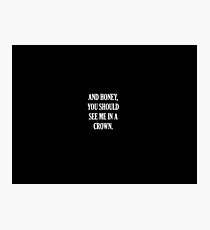 And Honey, You Should See Me In A Crown. Photographic Print