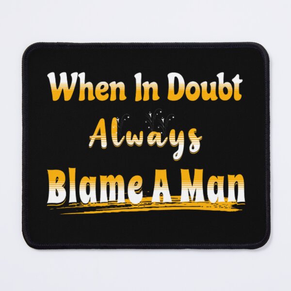 Item preview, When In Doubt Always Blame A Man designed and sold by astranesia.