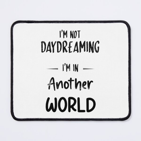 Item preview, I'm Not Daydreaming I'm In Another World (Black Text) designed and sold by DieselElkins.