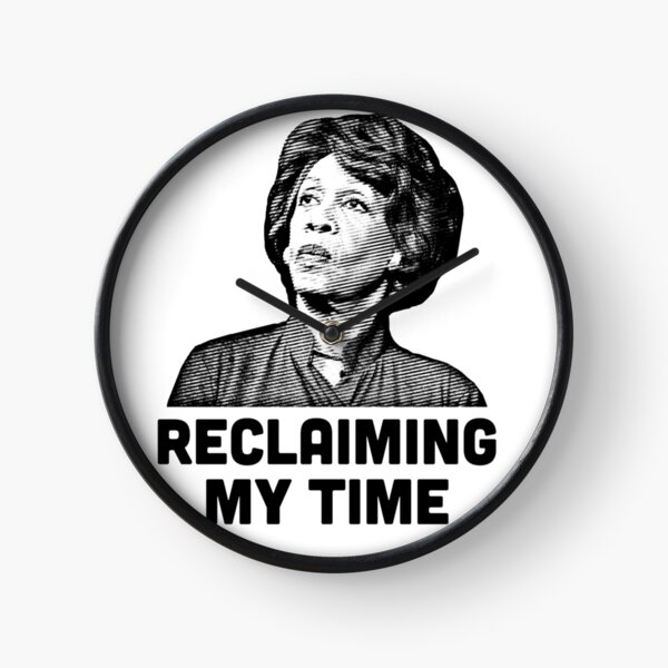 Maxine Waters RECLAIMING MY TIME! Clock