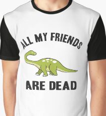 ALL MY FRIENDS ARE DEAD Graphic T-Shirt