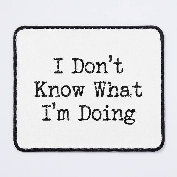 Item preview, I Don't Know What I'm Doing (Black Text) designed and sold by DieselElkins.