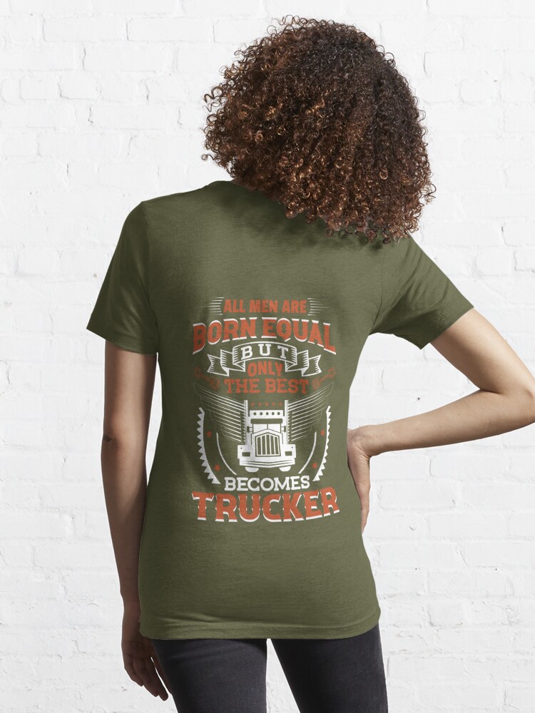 All men are born equal but only the best becomes Trucker Essential T-Shirt  for Sale by WishWear