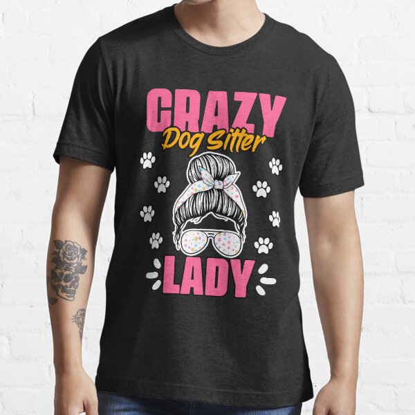 "Crazy Dog Lady Funny Animal Sitting Humor For A Pet Sitter" Tshirt