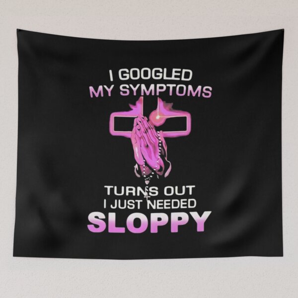 Item preview, I Googled My Symptoms Turns Out I Just Needed Sloppy designed and sold by Big Twelve.