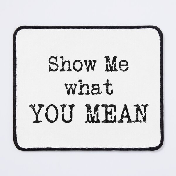 Item preview, Show Me what YOU MEAN (Black Text) designed and sold by DieselElkins.