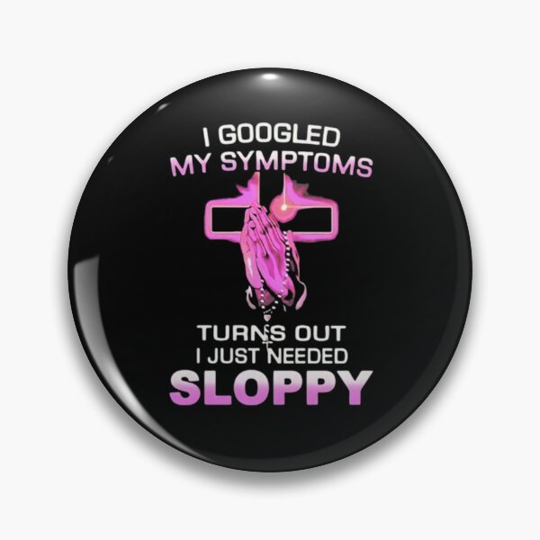 Item preview, I Googled My Symptoms Turns Out I Just Needed Sloppy designed and sold by Big Twelve.