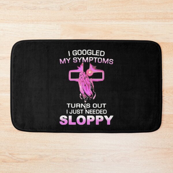 Item preview, I Googled My Symptoms Turns Out I Just Needed Sloppy designed and sold by Big Twelve.