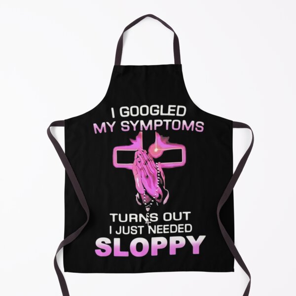 Item preview, I Googled My Symptoms Turns Out I Just Needed Sloppy designed and sold by Big Twelve.