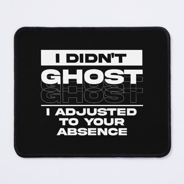 Item preview, I Didn’t Ghost, I Adjusted To Your Absence designed and sold by BetterCallSlapp.