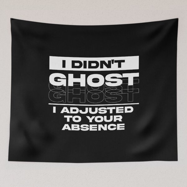 Item preview, I Didn’t Ghost, I Adjusted To Your Absence designed and sold by BetterCallSlapp.