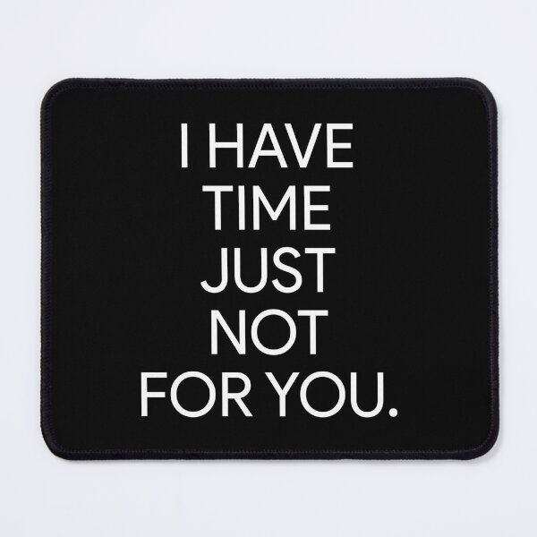 Item preview, I Have Time, Just Not For You designed and sold by BetterCallSlapp.