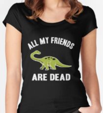 EXTENSION OF DINOSAURS- ALL MY FRIENDS ARE DEAD - DINOSAUR FUNNY TSHIRT Women's Fitted Scoop T-Shirt
