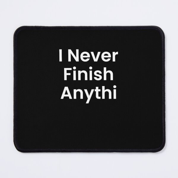 Item preview, I Never Finish Anyth designed and sold by BetterCallSlapp.