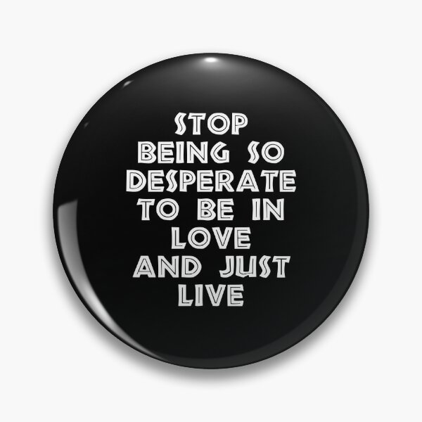 Item preview, Stop Being So Desperate To Be In Love And Just Live designed and sold by BetterCallSlapp.