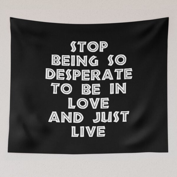 Item preview, Stop Being So Desperate To Be In Love And Just Live designed and sold by BetterCallSlapp.