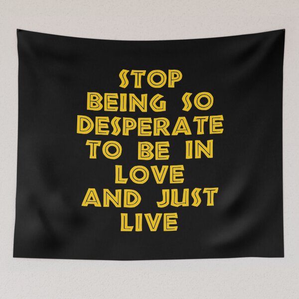 Item preview, Stop Being So Desperate To Be In Love And Just Live designed and sold by BetterCallSlapp.