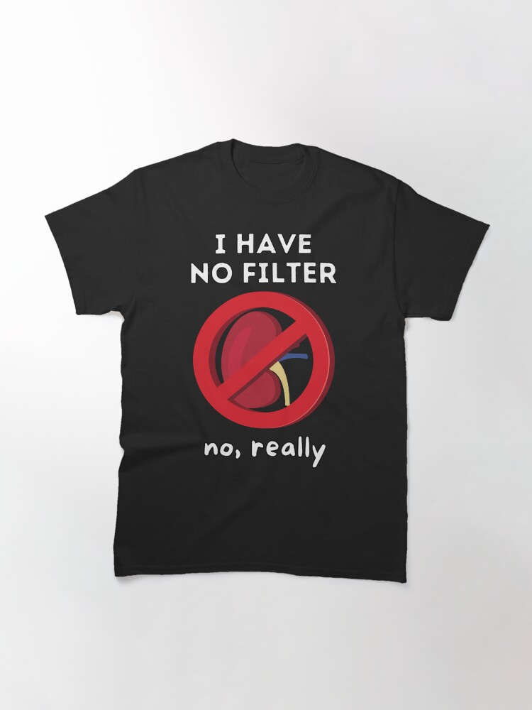 Thumbnail 3 von 7, Classic T-Shirt, Ich habe keinen Filter - Wortspiel mit Nierendialyse designt und verkauft von Caregiverology.