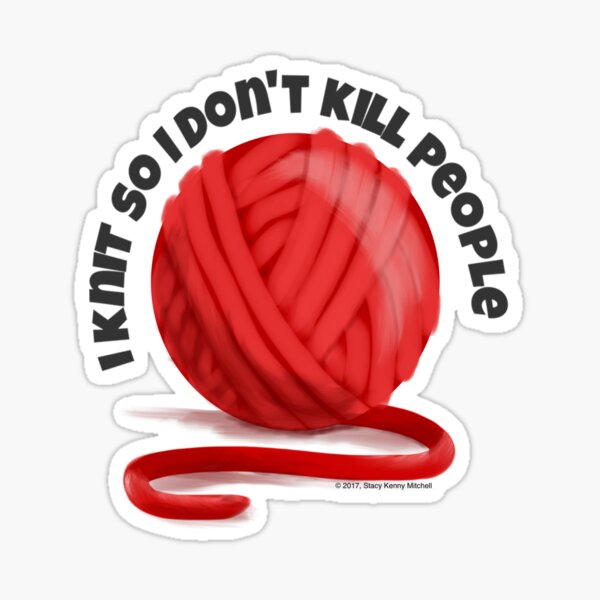 I Knit So I Don't Kill People Sticker